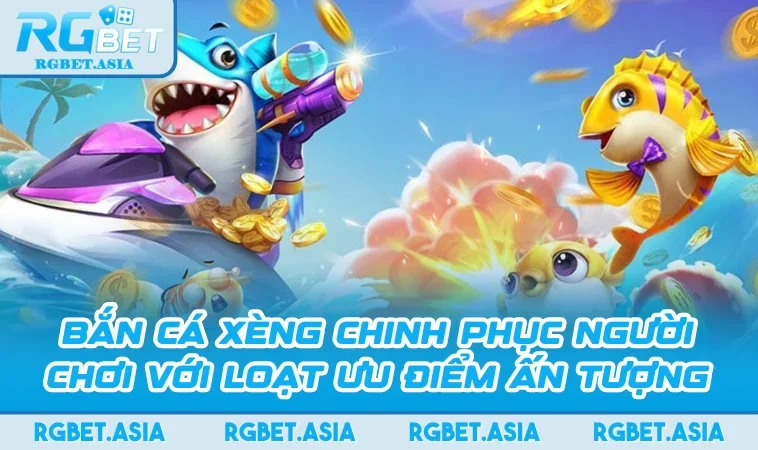 Bắn Cá Xèng Chinh Phục Người Chơi Với Loạt Ưu Điểm Ấn Tượng