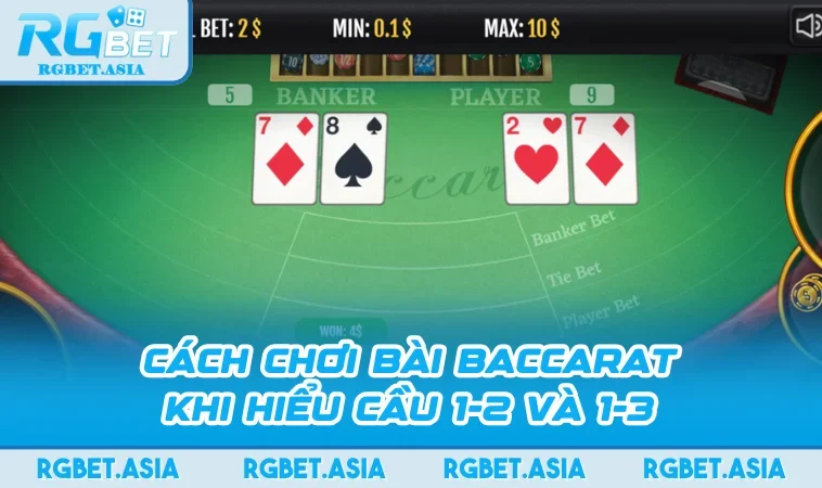 Cách chơi bài Baccarat khi hiểu cầu 1-2 và 1-3