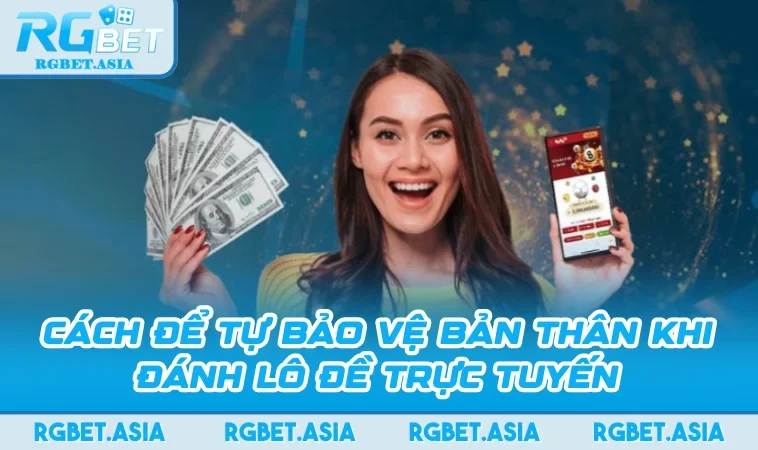 Cách để tự bảo vệ bản thân khi đánh lô đề trực tuyến