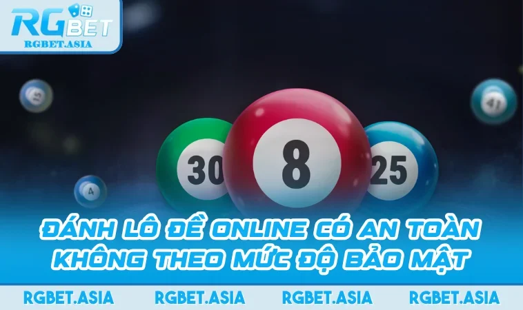 Đánh lô đề online có an toàn không theo mức độ bảo mật